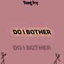 Do I Bother (Explicit)