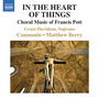 Pott, F.: Choral Music (In The Heart of Things) [G. Davidson, Commotio, M. Berry]