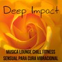 Deep Impact - Musica Lounge Chill Fitness Sensual para Cura Vibracional e uma Doce Pausa