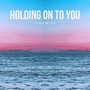 Holding on to You