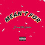 Mean’t For (Explicit)