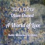 Olam Chesed (A World Of Love)