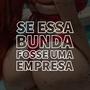 SE ESSA BUNDA FOSSE UMA EMPRESA