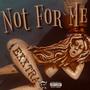 Not For Me (Explicit)