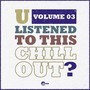 U Listened To This Chill Out?, Vol. 03