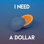 I Need a Dollar