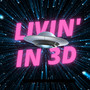 Livin' in 3d