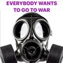 Everybody Wants to Go to War