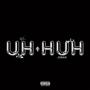 UH HUH! (Explicit)