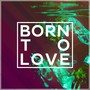 Born To Love