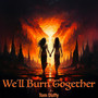 We'll Burn Together