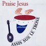 Praise Jesus: Louange Assis Sur Le Trone