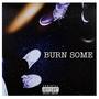 Burn Some (Explicit)