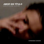 Amor Sin Titulo / Untitled Love