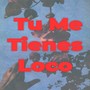 Tu Me Tienes Loco (Explicit)