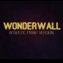 Wonderwall (Acoustic Piano Cover)