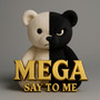 MEGA SAY TO ME (Explicit)