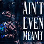 Aint Even Mean It (feat. TRAFIK) [Explicit]