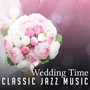 Wedding Time: Classic Jazz Music – Romantic Background Sounds for Marriage Ceremony, First Dance, All Night Party with Jazz Music, Relaxing Background Melody for Dinner, Piano Bar