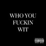 Who You ****in Wit (Explicit)