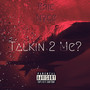 Talkin 2 Me? (Explicit)