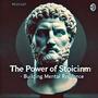 The Power of Stoicism: Building Mental Resilience