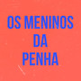 Os Meninos da Penha (Explicit)