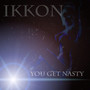 You Get Nasty (Explicit)