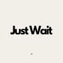 Just Wait