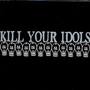 Kill Your Idols