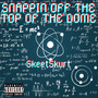 Snappin off the Top of the Dome (Explicit)