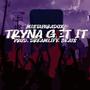 Tryna Get it (Explicit)