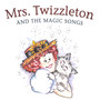 Mrs. Twizzleton & the Magic Songs