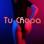 Tu Chapa (Explicit)