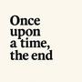 Once upon a time, the end