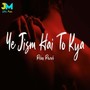 Yeh Jism Hai Toh Kya (Slowed & Reverb)