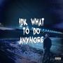 idk what to do anymore (Explicit)