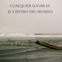 Cualquier Lugar Es El Centro Del Mundo (Explicit)