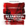 Be Grateful (For What You Have) [Explicit]