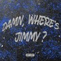 Damn, Where's Jimmy? (Explicit)