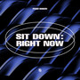 Sit Down: Right Now