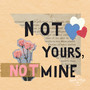 not yours, not mine