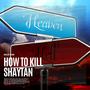 How To Kill Shaytan