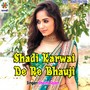 Shadi Karwai De Re Bhauji