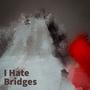 I Hate Bridges (Explicit)