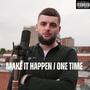 Make It Happen / One Time (Explicit)