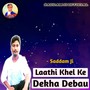 Laathi Khel Ke Dekha Debau