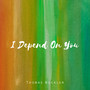 I Depend On You