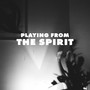 Playing From The Spirit