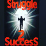 STRUGGLE TO SUCCESS (PART 1)